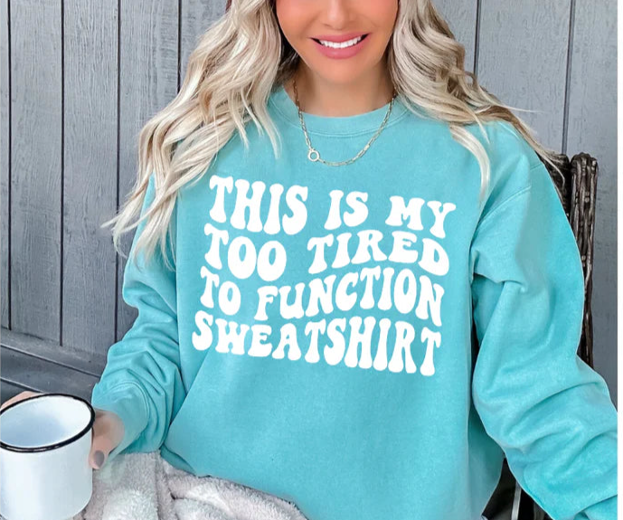 SINGLE COLOR SCREEN PRINT - THIS IS MY TOO TIRED TO FUNCTION SWEATSHIRT M26